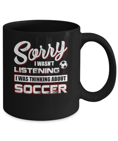 Sorry I Wasn't Listening I Was Thinking About Soccer Mug Coffee Mug | Teecentury.com