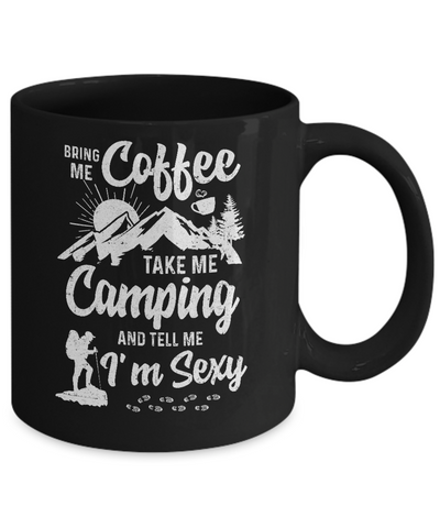 Bring Me Coffee Take Me Camping And Tell Me Sexy Mug Coffee Mug | Teecentury.com