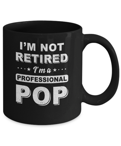 I'm Not Retired A Professional Pop Father Day Gift Mug Coffee Mug | Teecentury.com