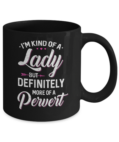 I'm Kind Of A Lady But Definitely More Of A Pervert Mug Coffee Mug | Teecentury.com