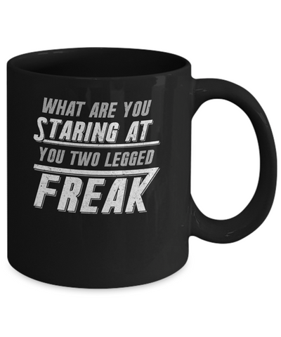 What Are You Staring At You Two Legged Freak Mug Coffee Mug | Teecentury.com