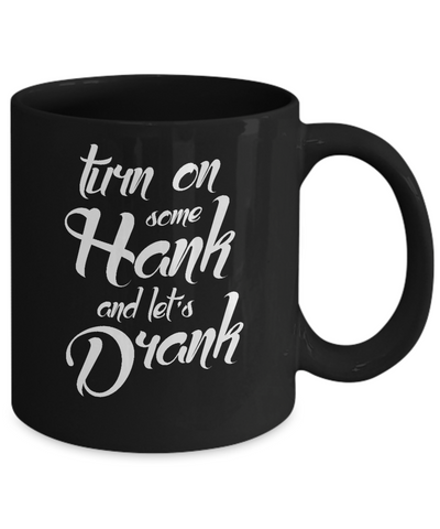 Turn On Some Hank And Let's Drank Drink Wine Mug Coffee Mug | Teecentury.com