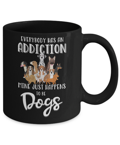 Everybody Has An Addiction Mine Just Happens To Be Dogs Mug Coffee Mug | Teecentury.com