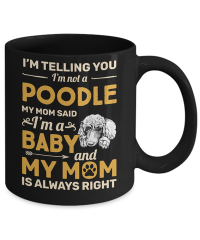 Poodle I'm Telling You I'm Not A Poodle My Mom Said Mug Coffee Mug | Teecentury.com
