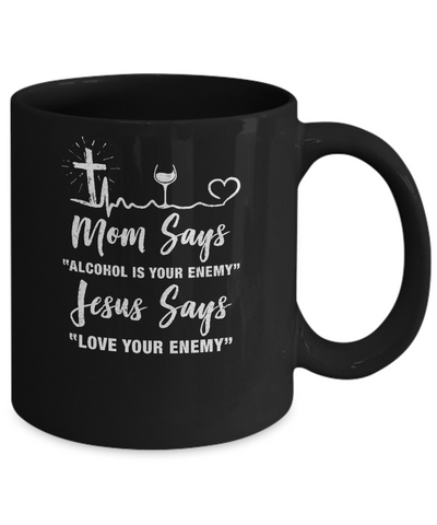 Mom Says Alcohol Is Your Enemy Jesus Says Love Wine Mug Coffee Mug | Teecentury.com