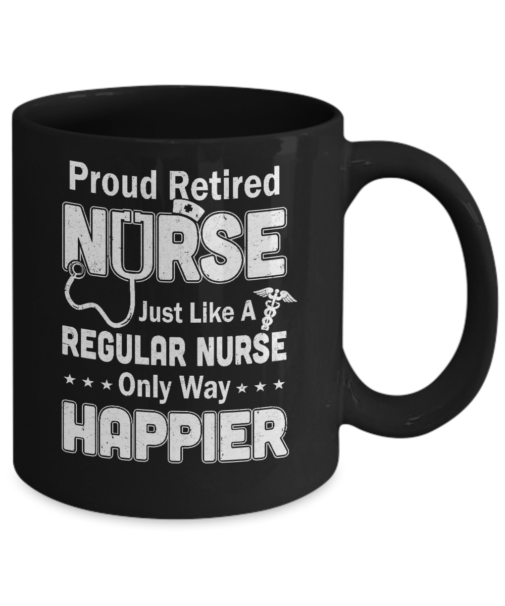 Proud Retired Nurse Just Like A Regular Nurse Only Way Happier Mug Coffee Mug | Teecentury.com