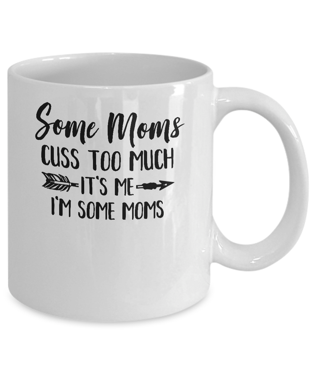 Some Moms Cuss Too Much It's Me I'm Some Moms Mug Coffee Mug | Teecentury.com