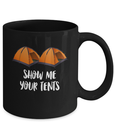 Show Me Your Tents Funny Outdoor Camping Mug Coffee Mug | Teecentury.com