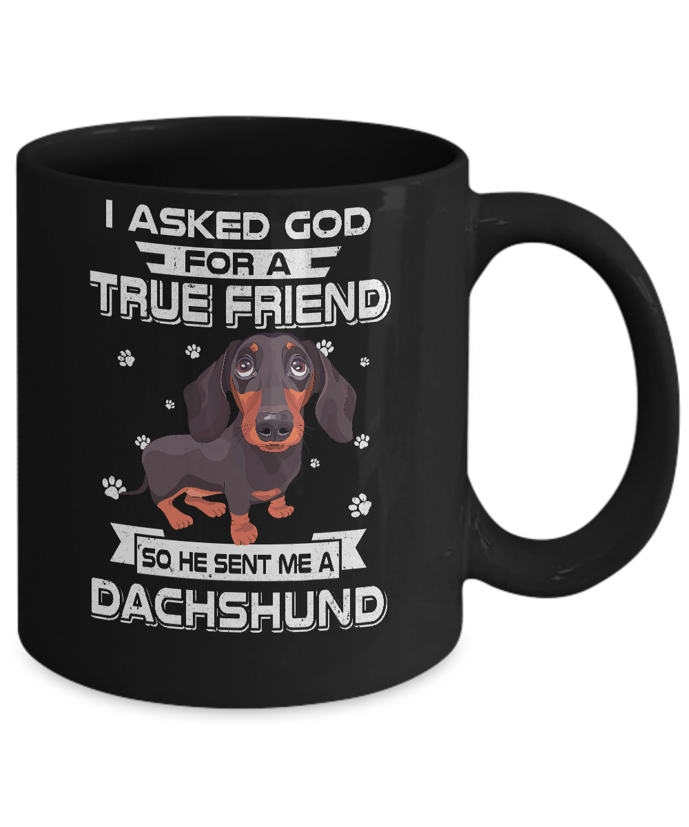I Asked God For A True Friend So Sent Me Dachshund Dog Mug Coffee Mug | Teecentury.com