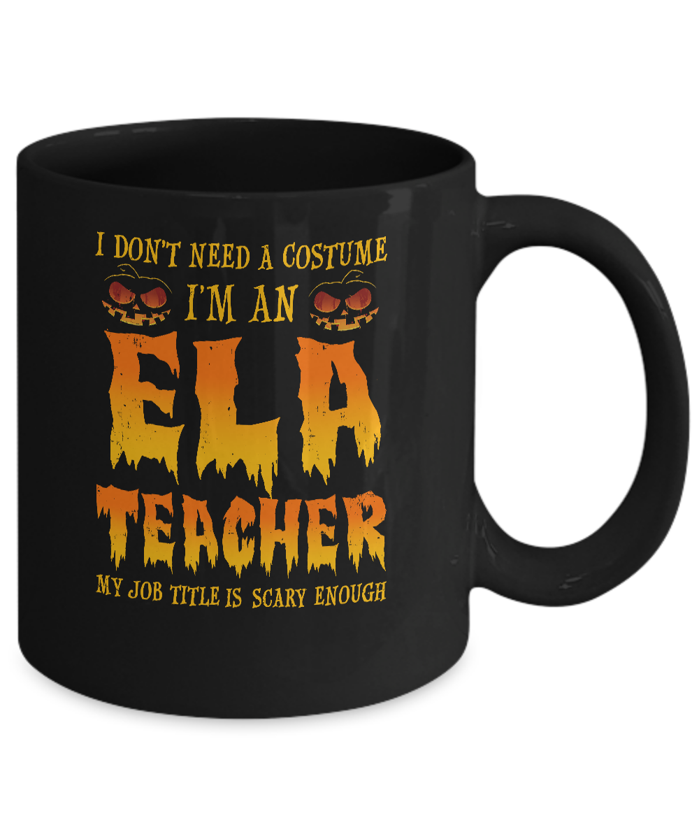 Halloween I Don't Need A Costume I'm An ELA Teacher Mug Coffee Mug | Teecentury.com