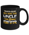 That's Cute Now Bring Your Uncle A Beer Mug Coffee Mug | Teecentury.com