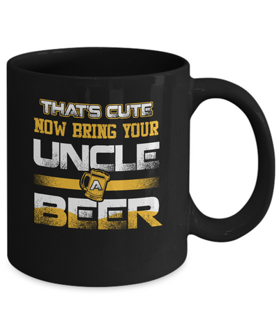 That's Cute Now Bring Your Uncle A Beer Mug Coffee Mug | Teecentury.com