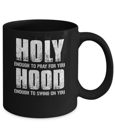 Holy Enough To Pray For You Hood To Swing On You Mug Coffee Mug | Teecentury.com