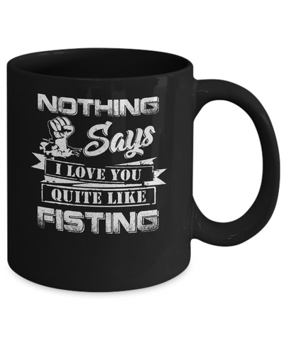 Nothing Says I Love You Quite Like Fisting Mug Coffee Mug | Teecentury.com