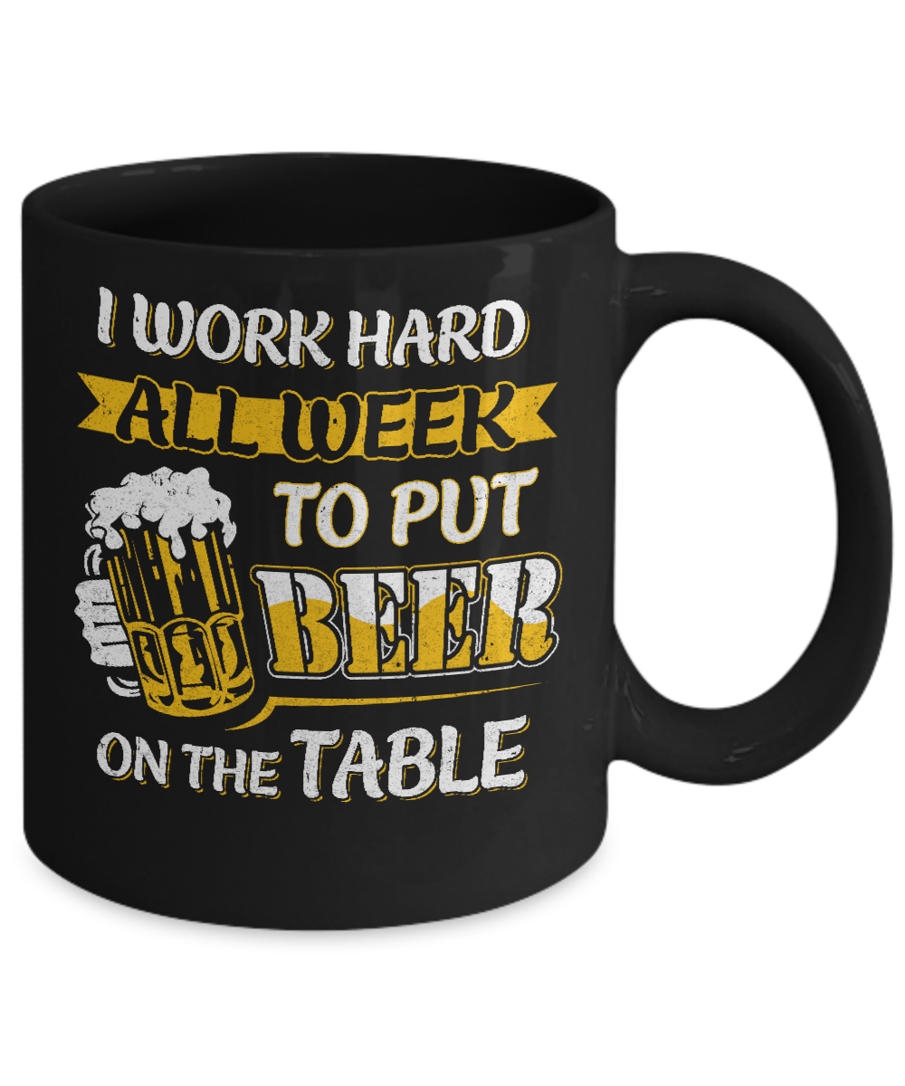 I Work Hard All Week To Put Beer On The Table Mug Coffee Mug | Teecentury.com
