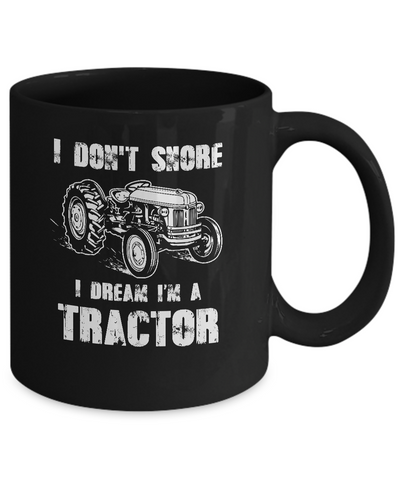 I Don't Snore I Dream I'm A Tractor Funny Tractor Gift Mug Coffee Mug | Teecentury.com