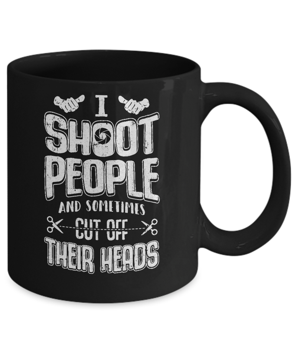 I Shoot People And Sometimes Cut Off Their Heads Mug Coffee Mug | Teecentury.com