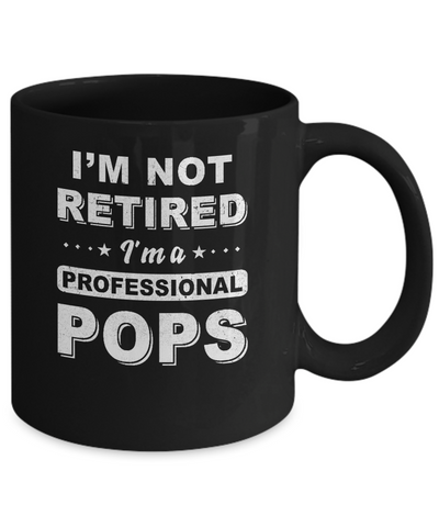 I'm Not Retired A Professional Pops Father Day Gift Mug Coffee Mug | Teecentury.com