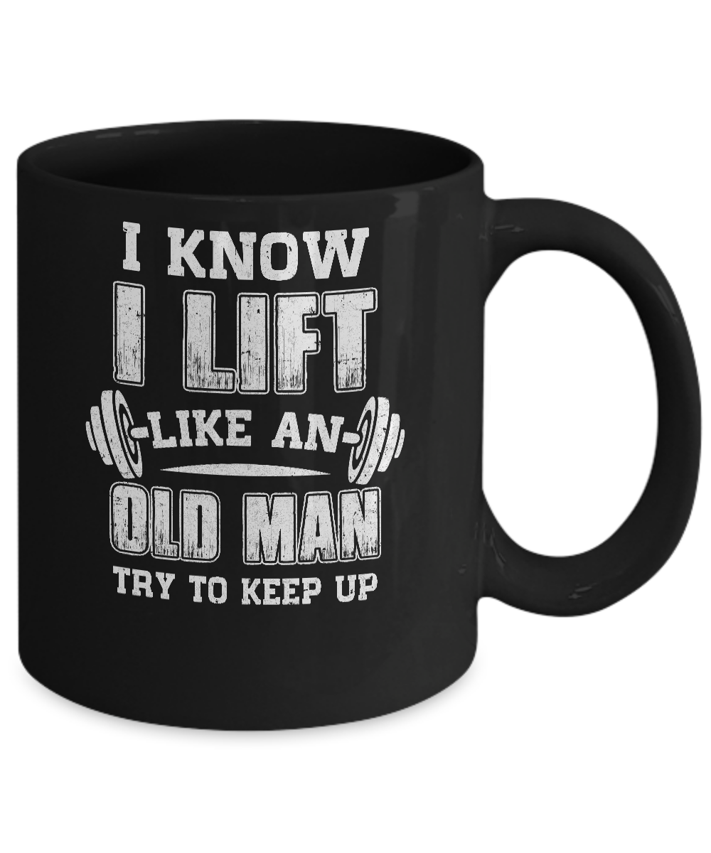Funny I Know I Lift Like An Old Man Try To Keep Up Mug Coffee Mug | Teecentury.com