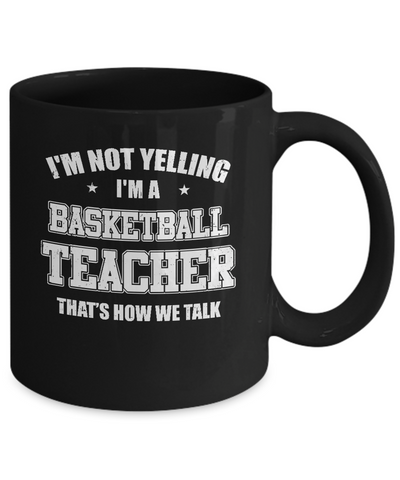 I'm Not Yelling I'm A Basketball Teacher That's How We Talk Mug Coffee Mug | Teecentury.com