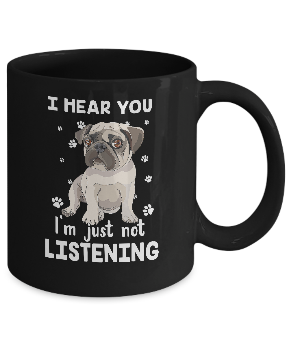 I Hear You I'm Just Not Listening Funny Pug Mug Coffee Mug | Teecentury.com