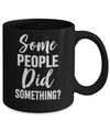 Some People Did Something Mug Coffee Mug | Teecentury.com