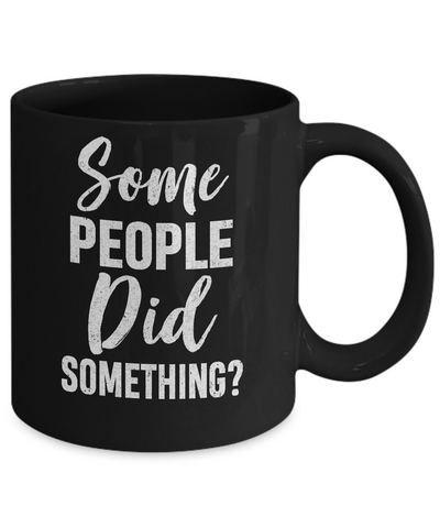 Some People Did Something Mug Coffee Mug | Teecentury.com