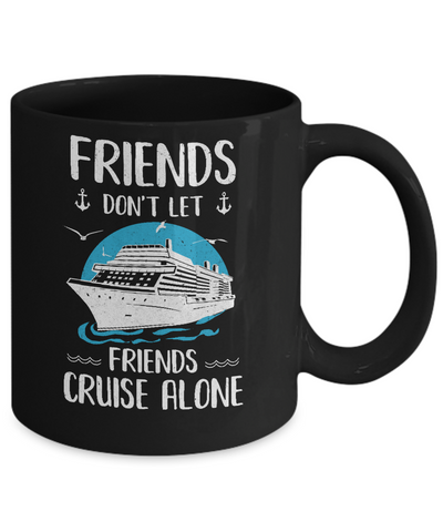Friends Don't Let Friends Cruise Alone Mug Coffee Mug | Teecentury.com