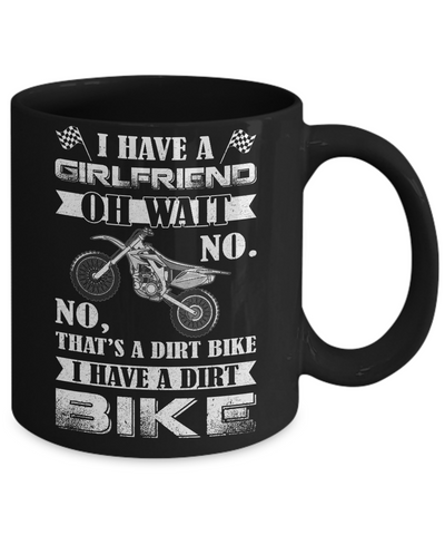 I Have A Girlfriend Oh Wait No No That's A Dirt Bike Mug Coffee Mug | Teecentury.com