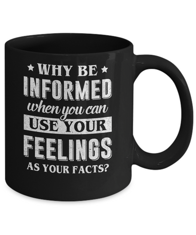Why Be Informed When You Can Use Your Feelings Mug Coffee Mug | Teecentury.com