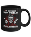Mechanic Do Not Touch My Tools Or My Daughter Mug Coffee Mug | Teecentury.com