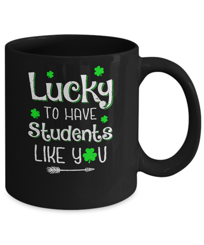 Teacher St Patrick's Day Lucky To Have Students Like You Mug Coffee Mug | Teecentury.com