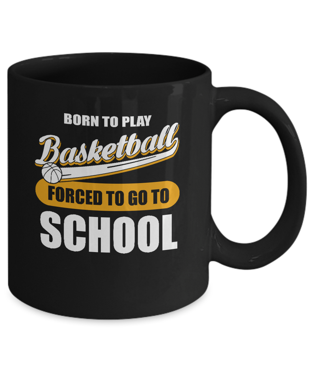 Born To Play Basketball Forced To Go To School Mug Coffee Mug | Teecentury.com
