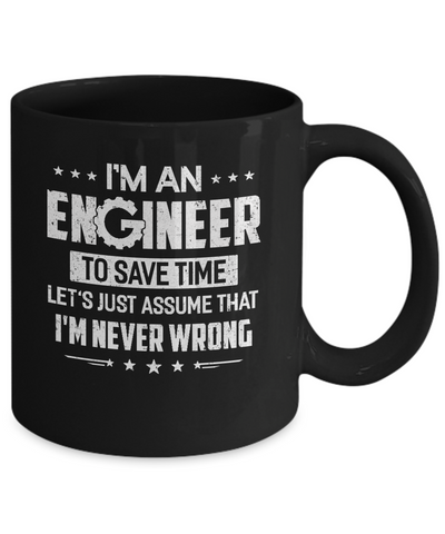 I'm An Engineer To Save Time I'm Never Wrong Engineer Mug Coffee Mug | Teecentury.com