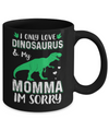 I Only Love Dinosaurs And My Momma I'm Sorry Mug Coffee Mug | Teecentury.com