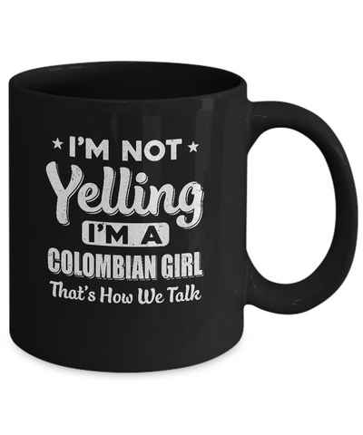 I'm Not Yelling I'm A Colombian Girl Thats How We Talk Mug Coffee Mug | Teecentury.com