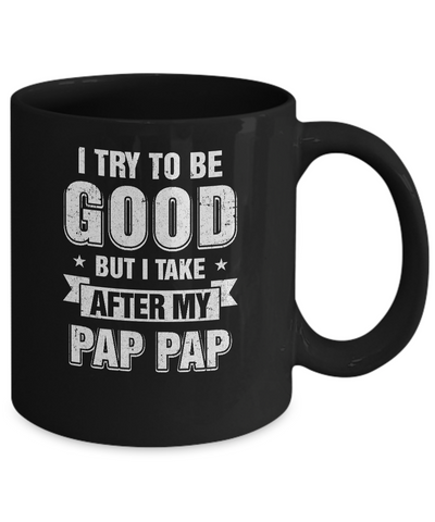 Toddler Kids I Try To Be Good But I Take After My Pap Pap Mug Coffee Mug | Teecentury.com