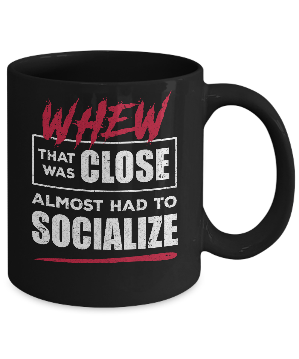 Whew That Was Close Almost Had To Socialize Mug Coffee Mug | Teecentury.com