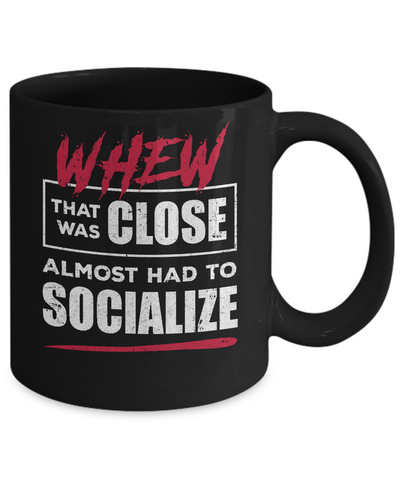 Whew That Was Close Almost Had To Socialize Mug Coffee Mug | Teecentury.com