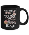 Funny I Just Want To Drink Coffee And Bake Things Mug Coffee Mug | Teecentury.com