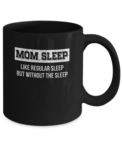 Mom Sleep Like Regular Sleep But Without The Sleep Mug Coffee Mug | Teecentury.com