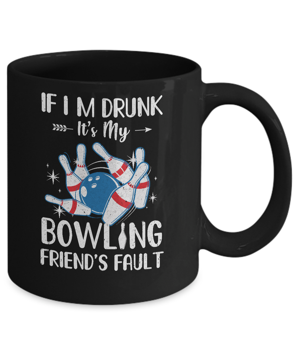 If I'm Drunk It's My Bowling Friend's Fault Bowling Mug Coffee Mug | Teecentury.com