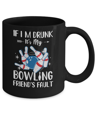 If I'm Drunk It's My Bowling Friend's Fault Bowling Mug Coffee Mug | Teecentury.com