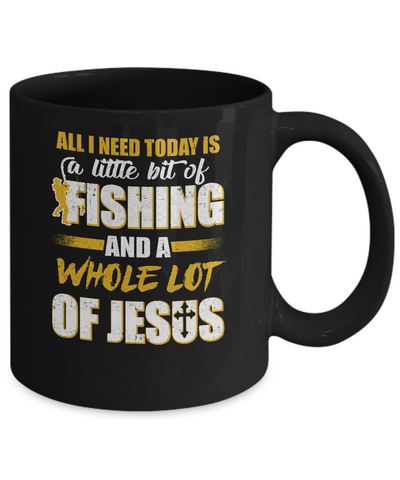 All I Need Today Is A Little Bit Of Fishing And A Whole Lot Of Jesus Mug Coffee Mug | Teecentury.com