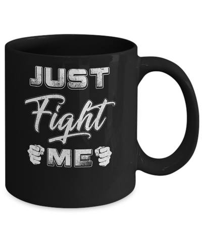 Just Fight Me Mug Coffee Mug | Teecentury.com
