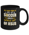 All I Need Today Is A Little Bit Of Soccer And A Whole Lot Of Jesus Mug Coffee Mug | Teecentury.com