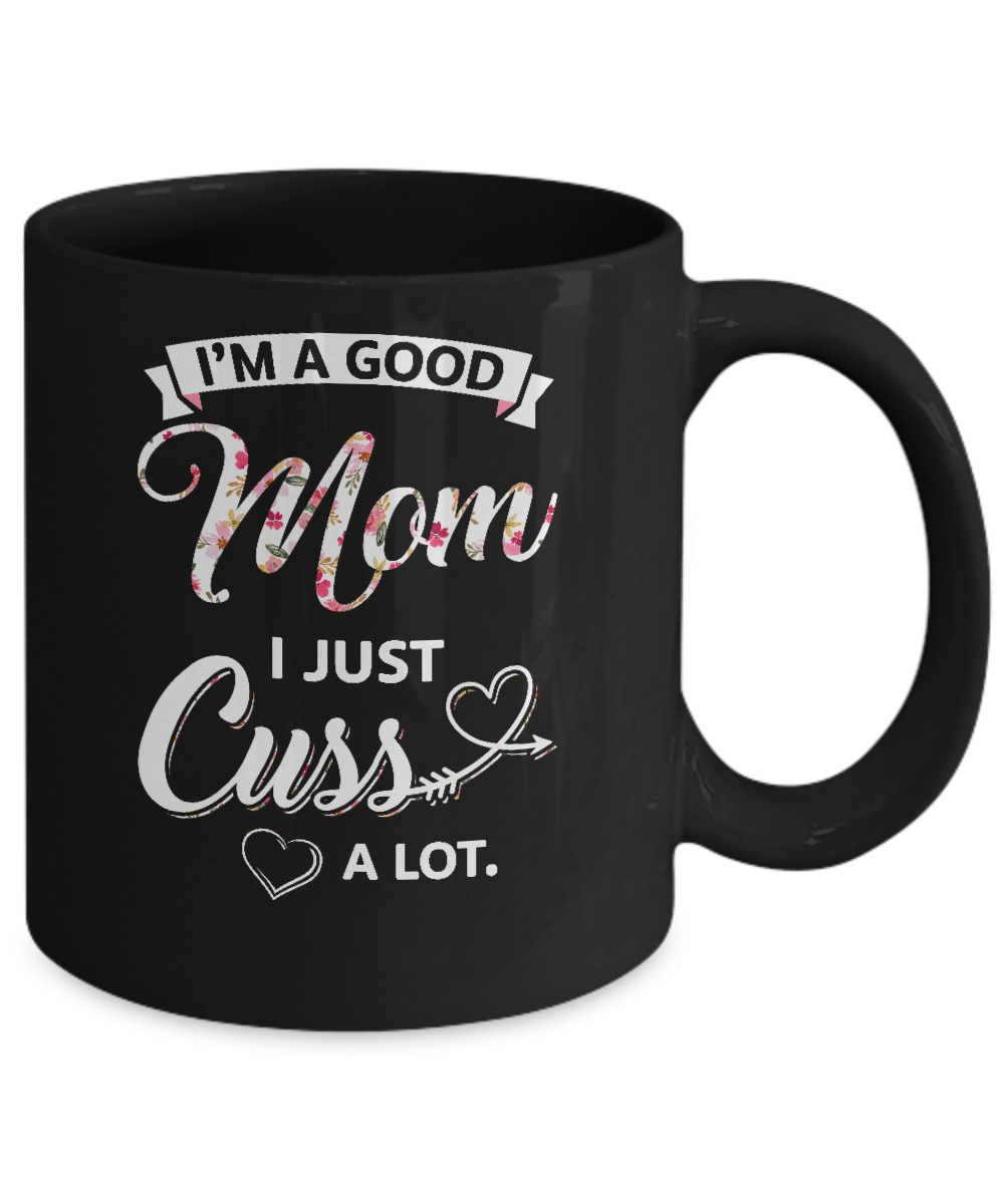 I'm A Good Mom I Just Cuss A Lot Mothers Day Mug Coffee Mug | Teecentury.com