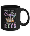 Let's Be Honest I Was Crazy Before The Dogs Mug Coffee Mug | Teecentury.com
