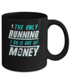 The Only Running I Do Is Out Of Money Mug Coffee Mug | Teecentury.com