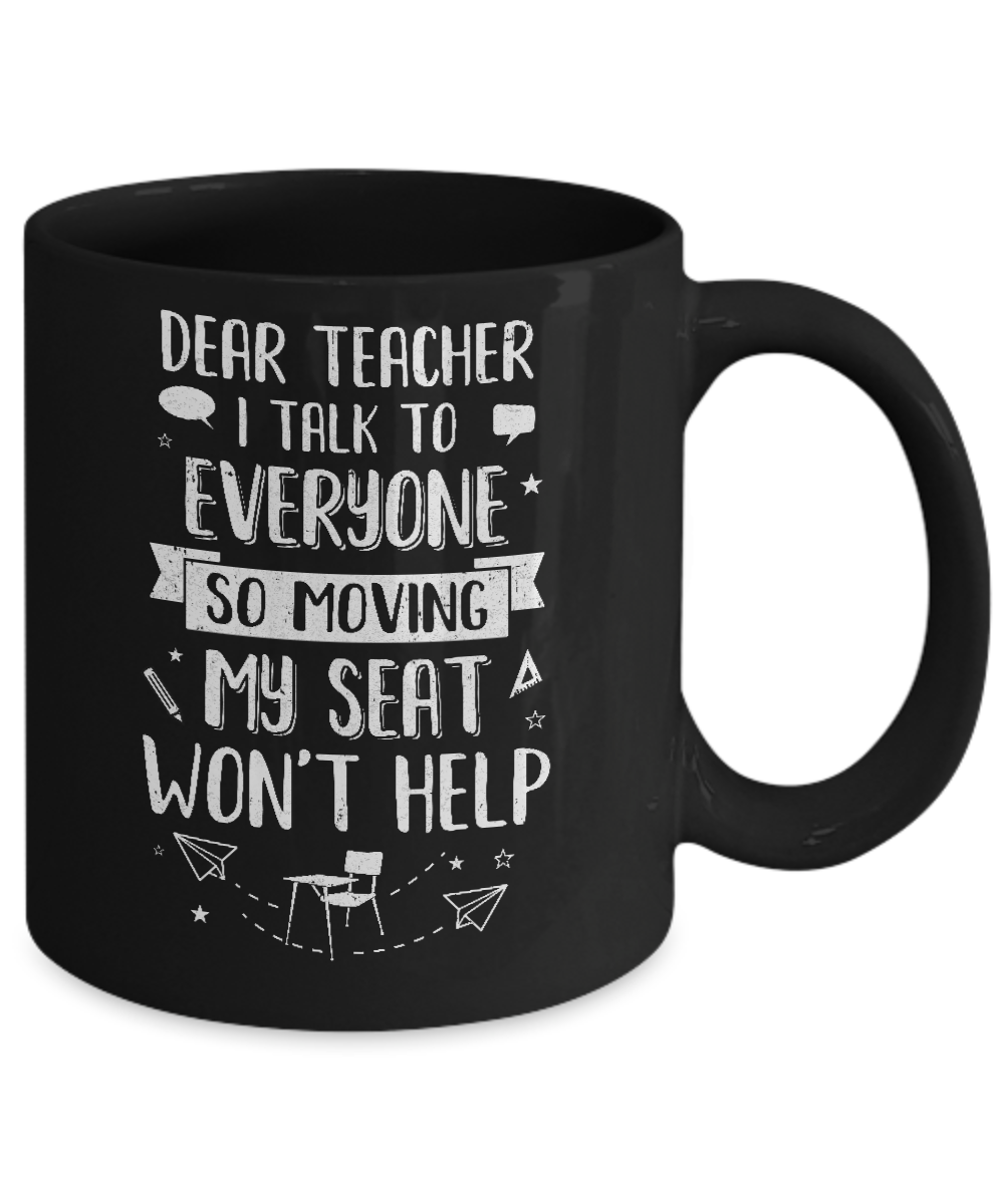 Dear Teacher I Talk To Everyone So Moving My Seat Mug Coffee Mug | Teecentury.com